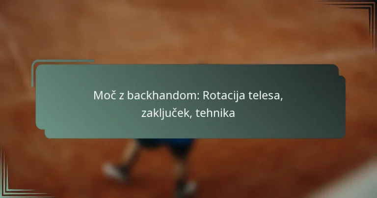 Moč z backhandom: Rotacija telesa, zaključek, tehnika