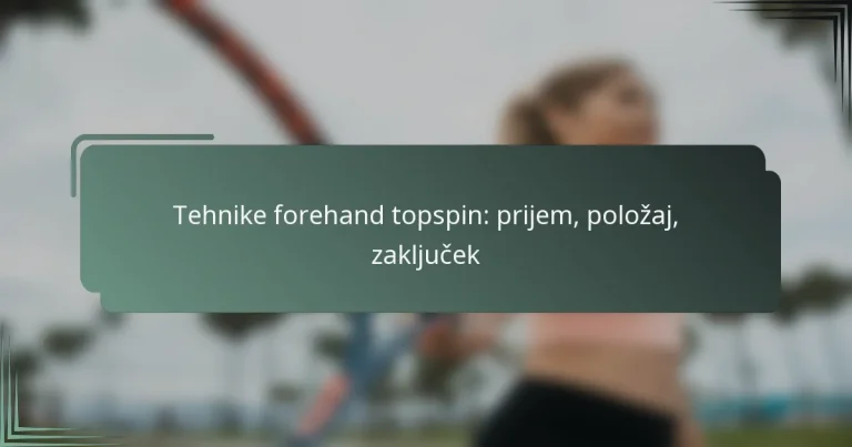 Tehnike forehand topspin: prijem, položaj, zaključek