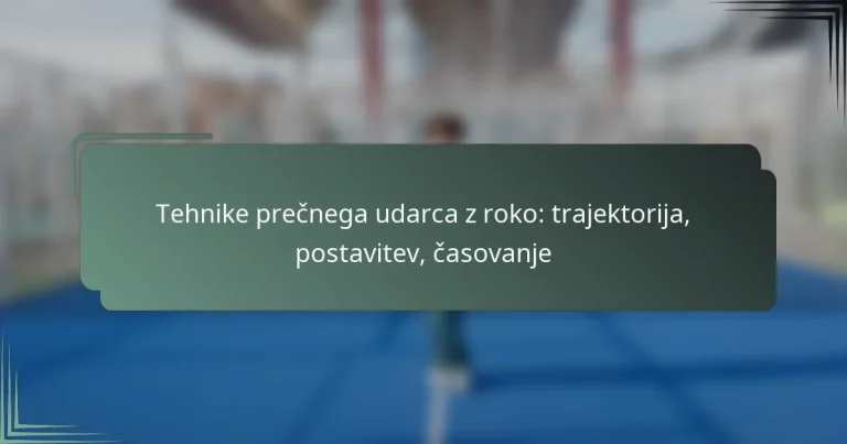 Tehnike prečnega udarca z roko: trajektorija, postavitev, časovanje