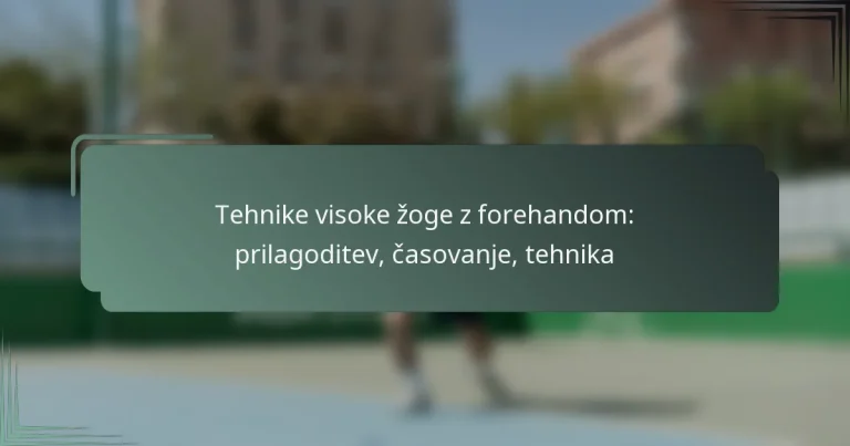 Tehnike visoke žoge z forehandom: prilagoditev, časovanje, tehnika