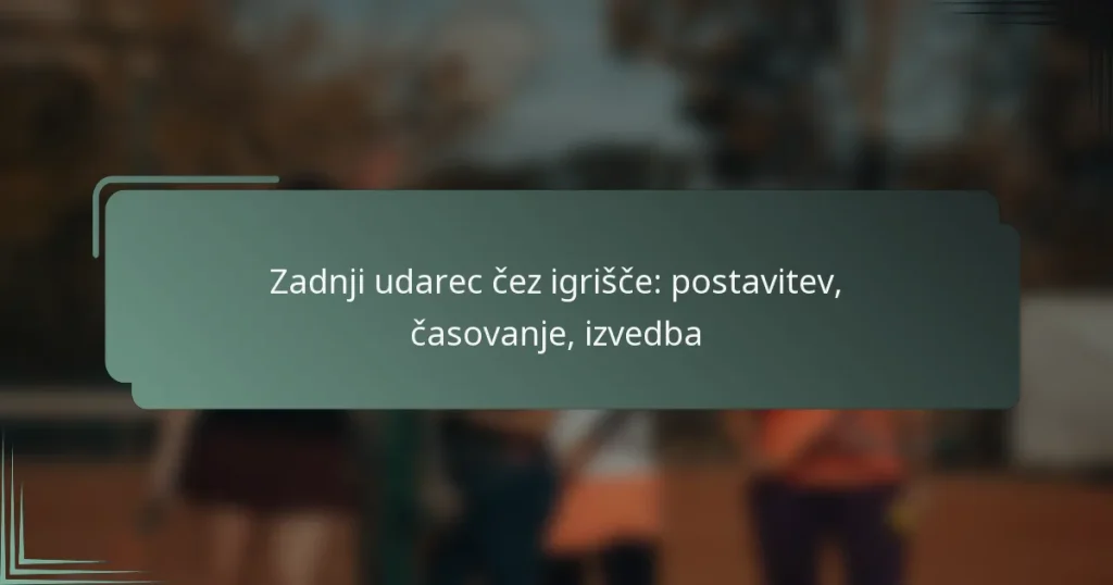 Zadnji udarec čez igrišče: postavitev, časovanje, izvedba