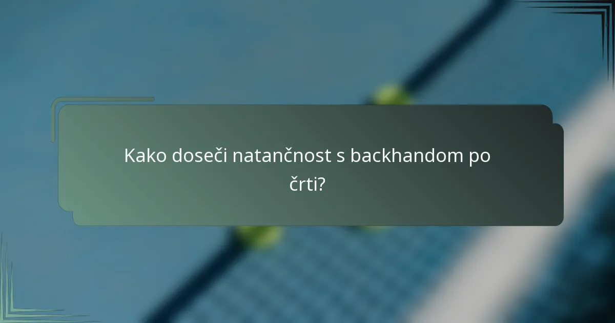 Kako doseči natančnost s backhandom po črti?