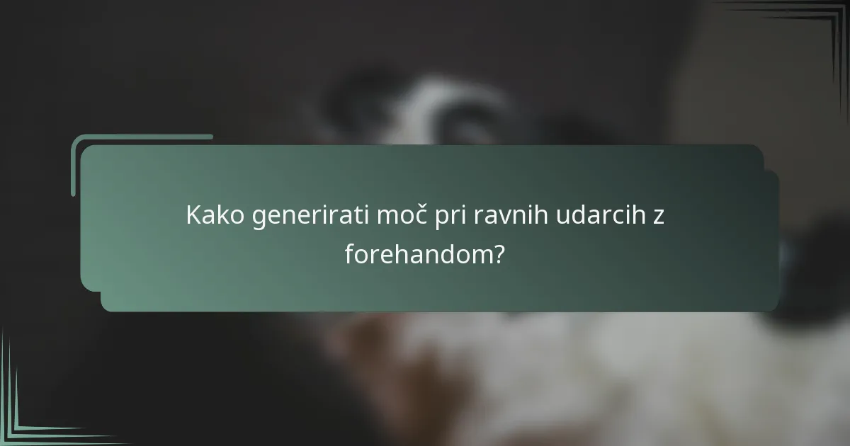 Kako generirati moč pri ravnih udarcih z forehandom?