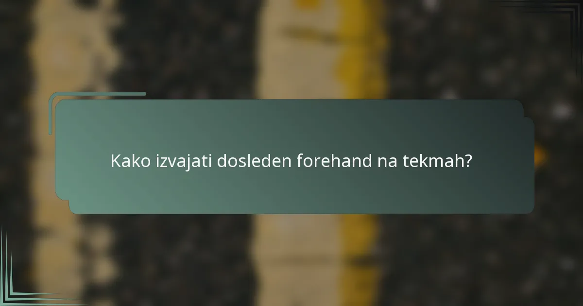 Kako izvajati dosleden forehand na tekmah?