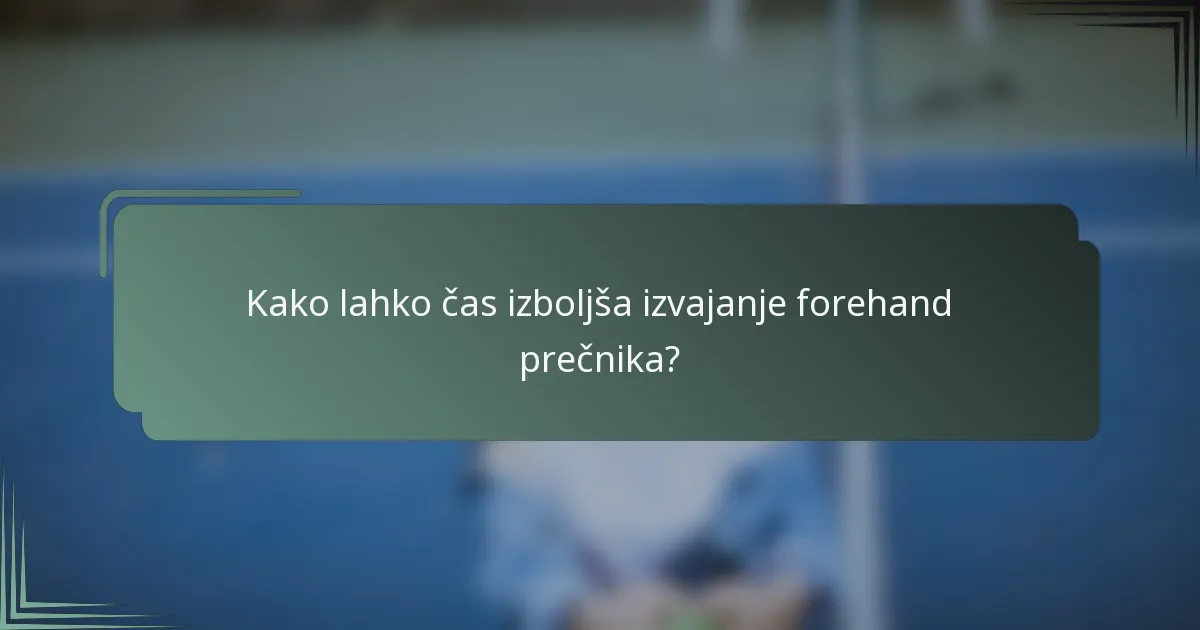 Kako lahko čas izboljša izvajanje forehand prečnika?