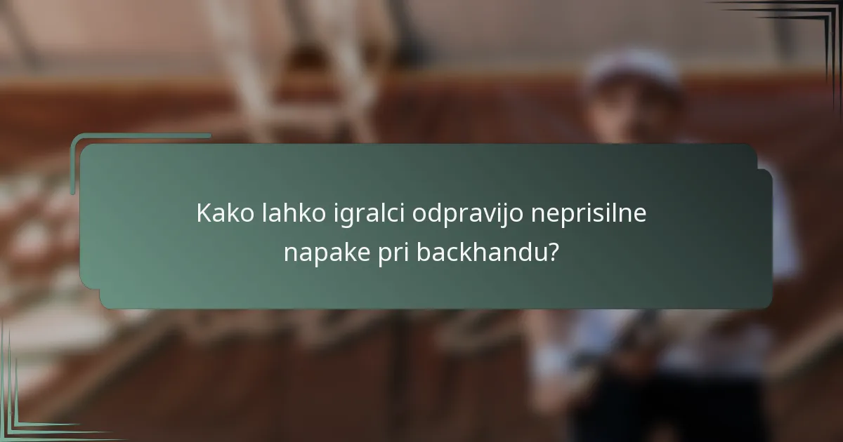 Kako lahko igralci odpravijo neprisilne napake pri backhandu?