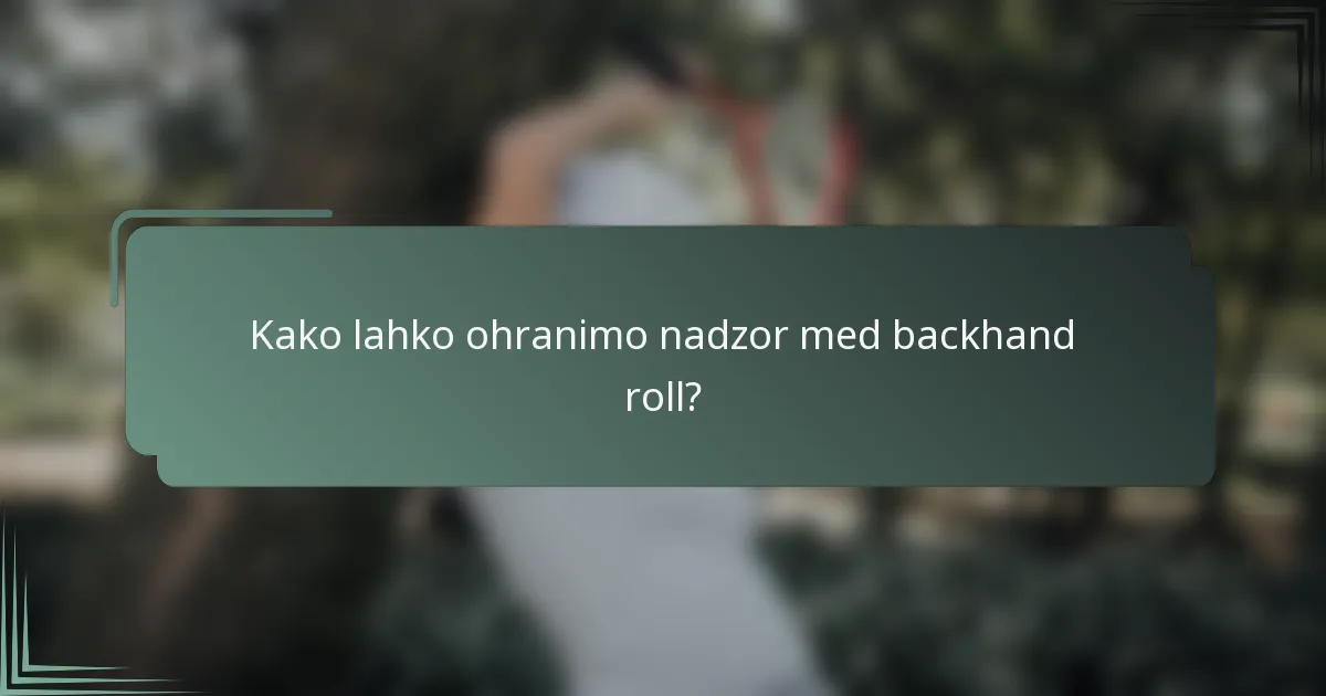 Kako lahko ohranimo nadzor med backhand roll?