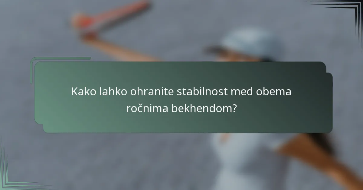 Kako lahko ohranite stabilnost med obema ročnima bekhendom?