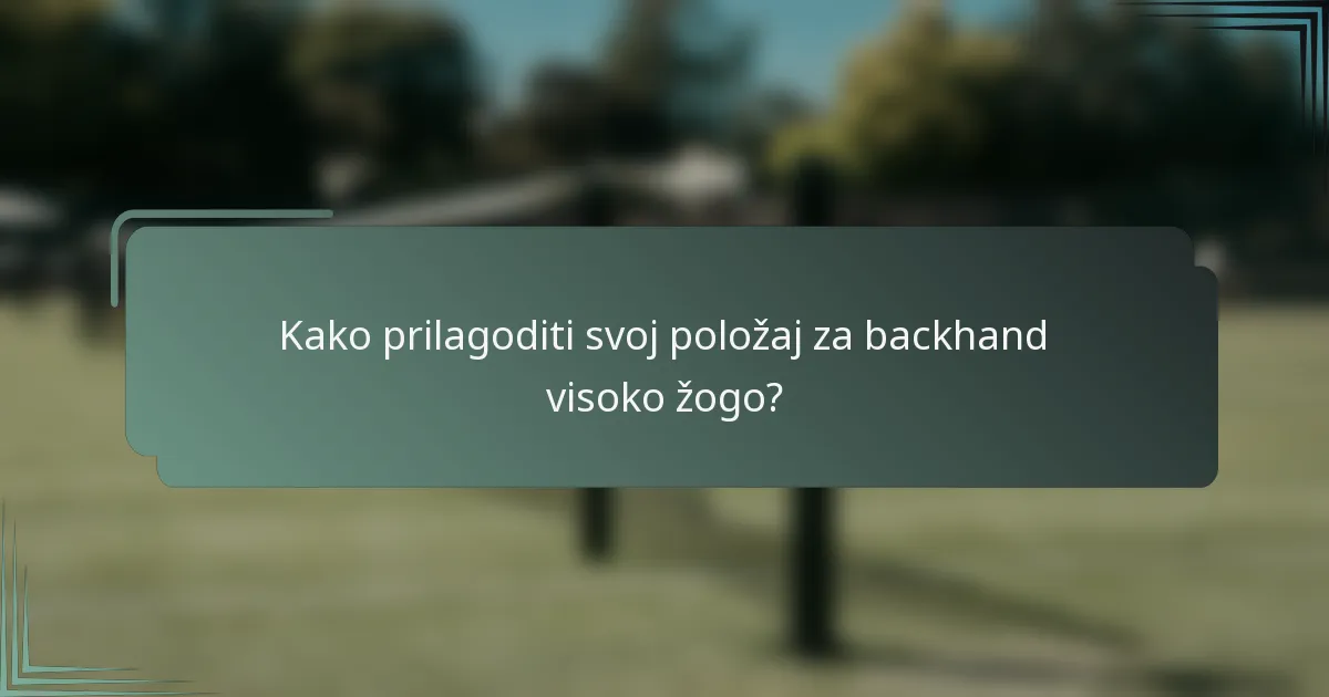 Kako prilagoditi svoj položaj za backhand visoko žogo?