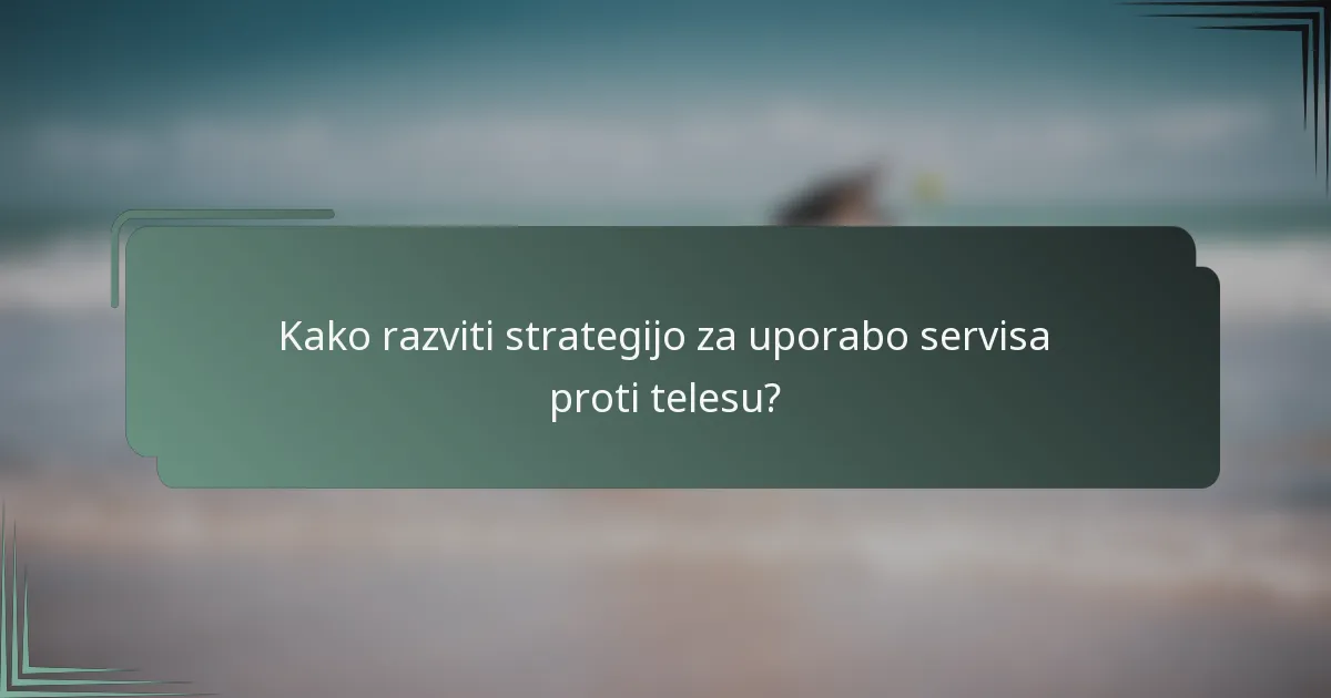 Kako razviti strategijo za uporabo servisa proti telesu?