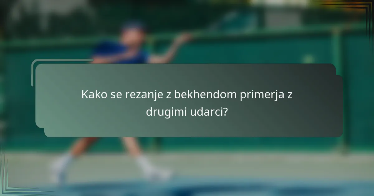 Kako se rezanje z bekhendom primerja z drugimi udarci?
