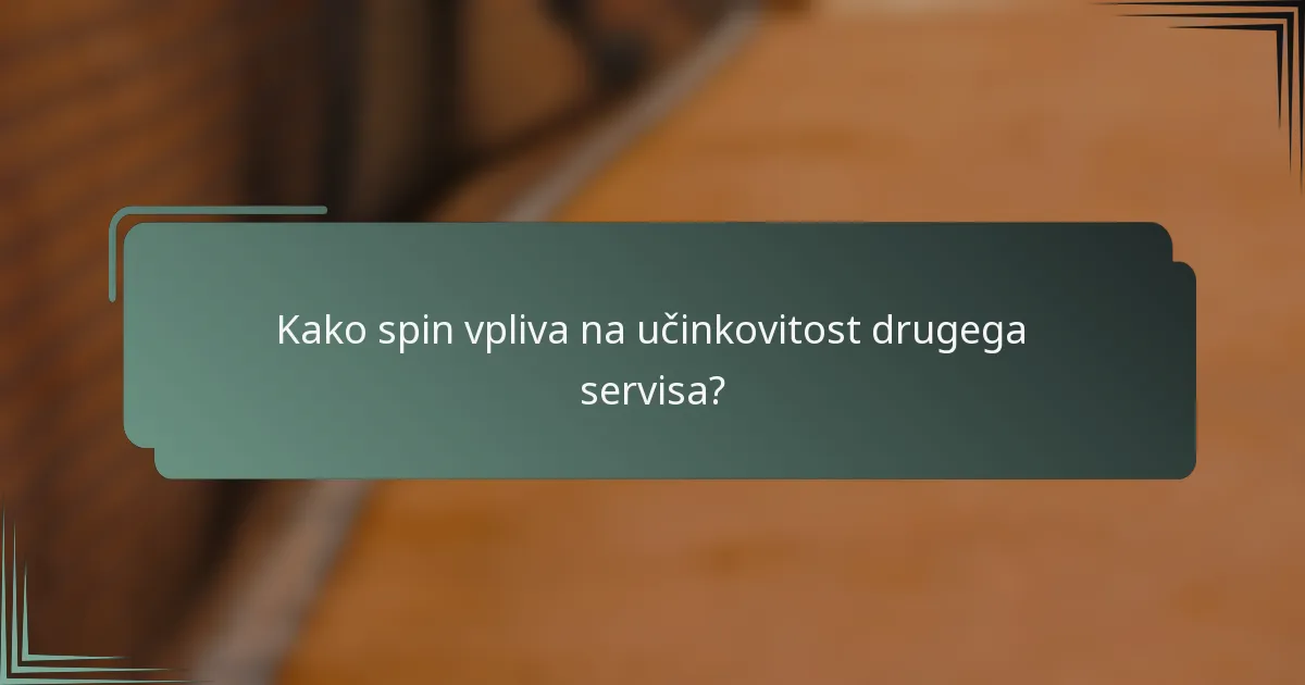 Kako spin vpliva na učinkovitost drugega servisa?
