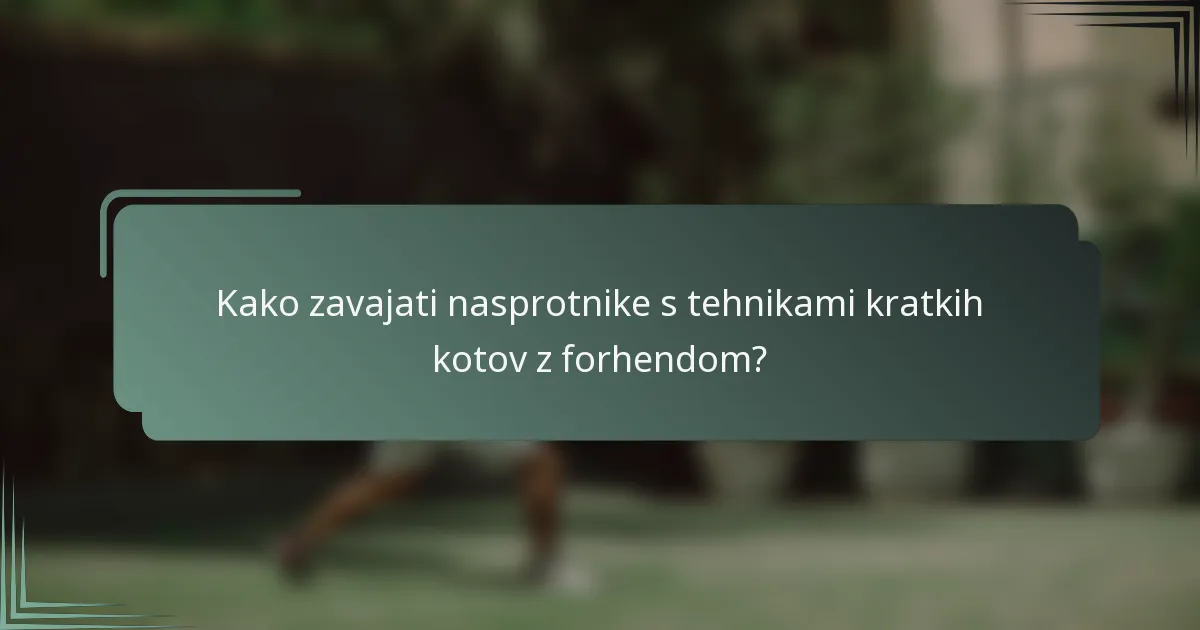 Kako zavajati nasprotnike s tehnikami kratkih kotov z forhendom?