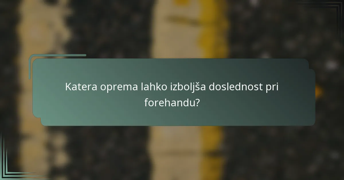 Katera oprema lahko izboljša doslednost pri forehandu?