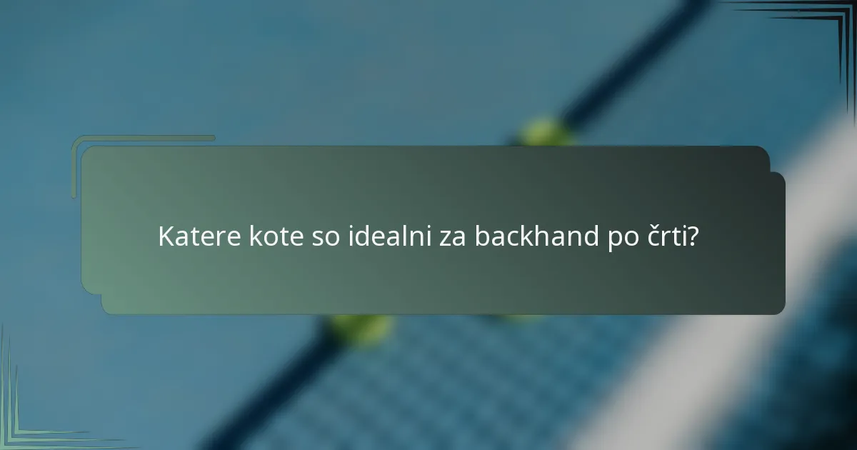 Katere kote so idealni za backhand po črti?