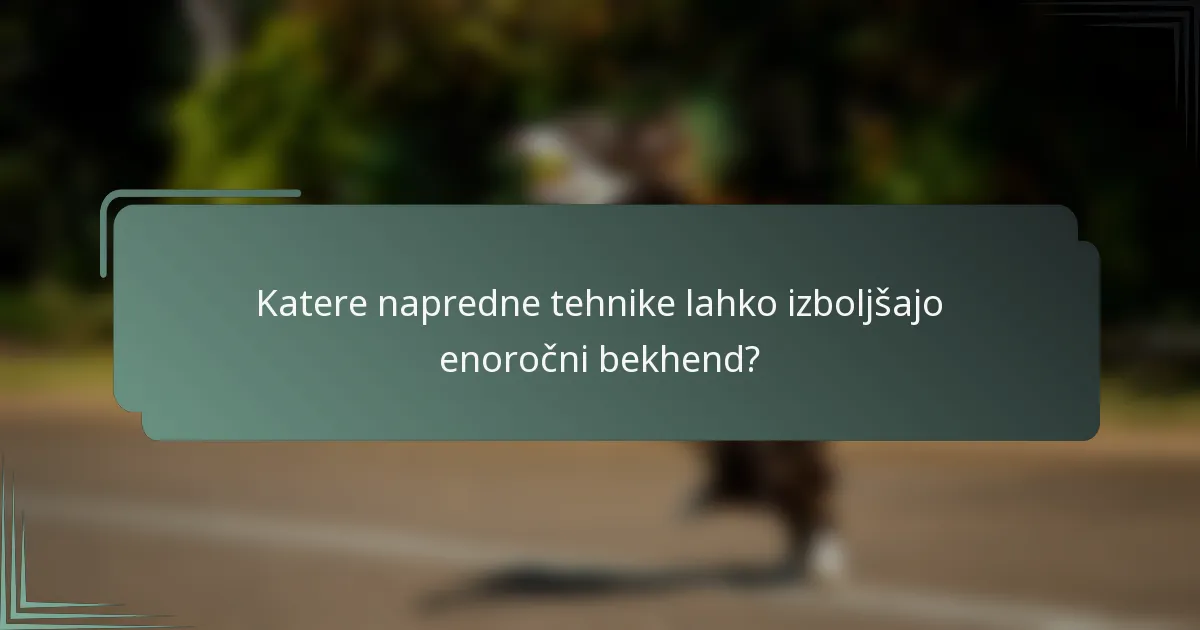 Katere napredne tehnike lahko izboljšajo enoročni bekhend?