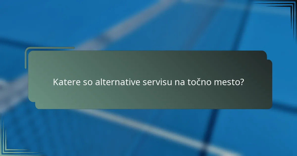 Katere so alternative servisu na točno mesto?