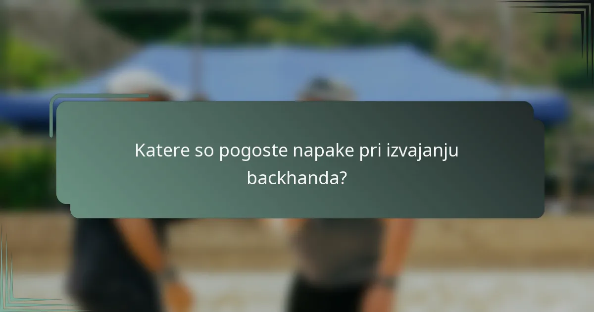 Katere so pogoste napake pri izvajanju backhanda?