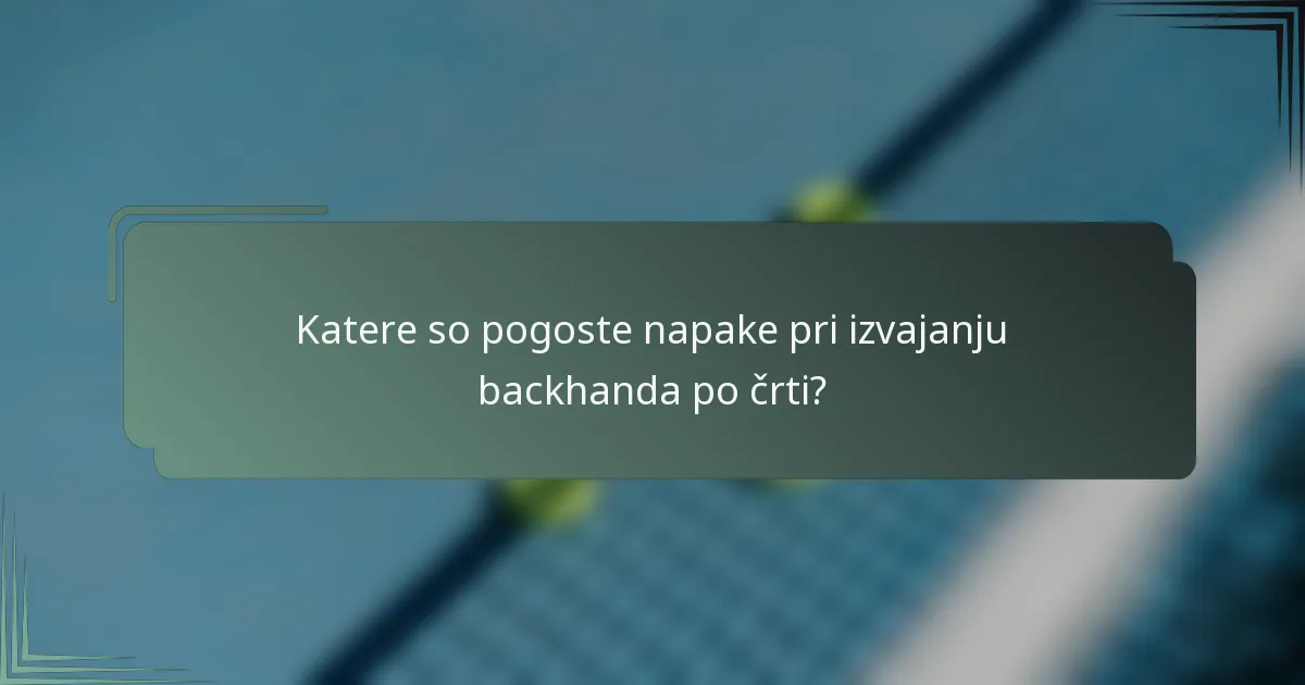 Katere so pogoste napake pri izvajanju backhanda po črti?