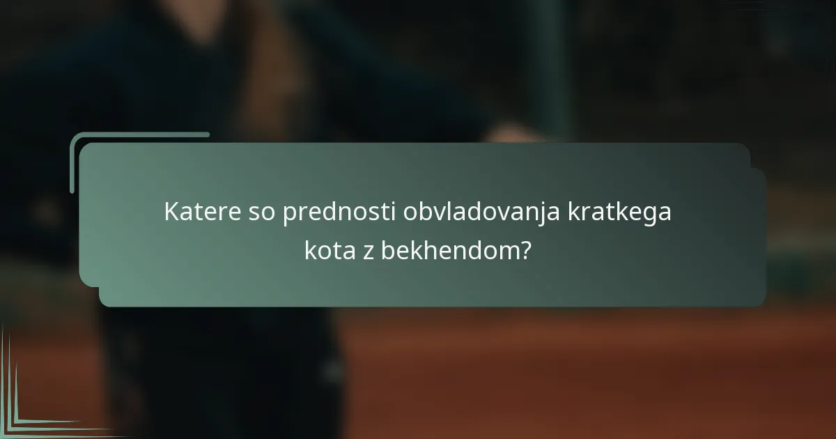 Katere so prednosti obvladovanja kratkega kota z bekhendom?