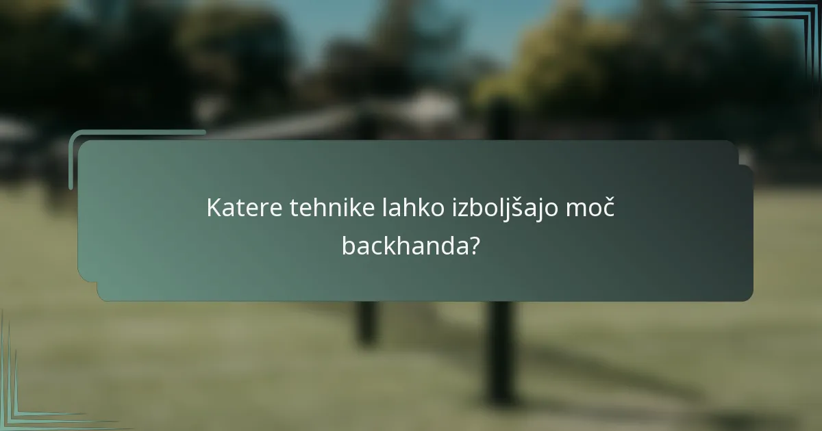 Katere tehnike lahko izboljšajo moč backhanda?