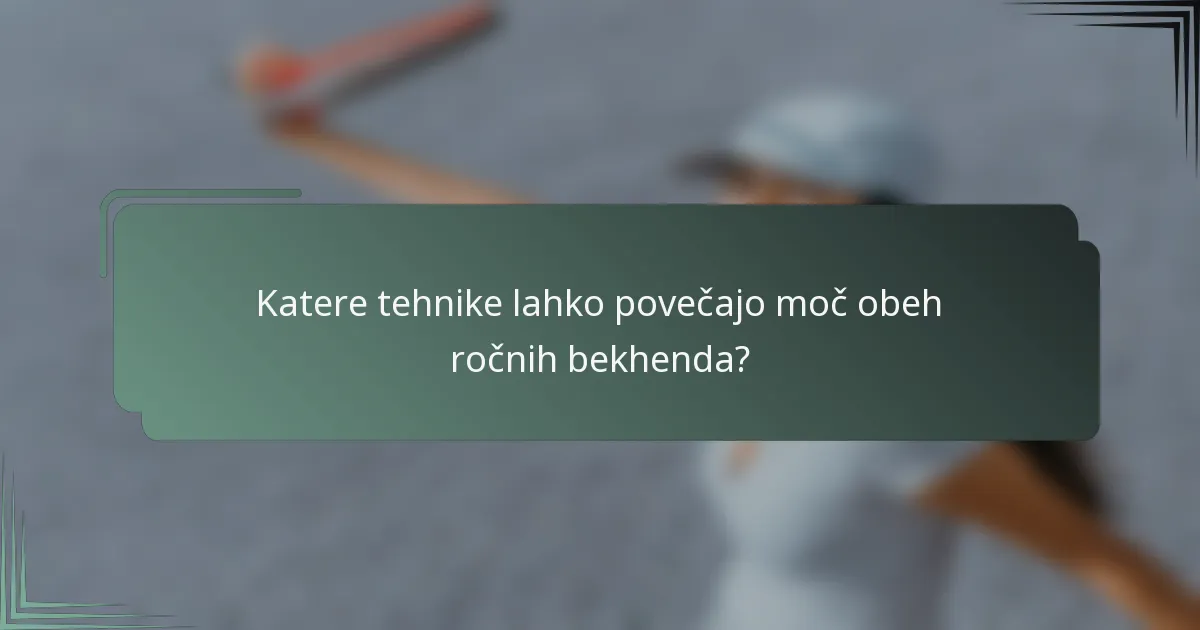 Katere tehnike lahko povečajo moč obeh ročnih bekhenda?
