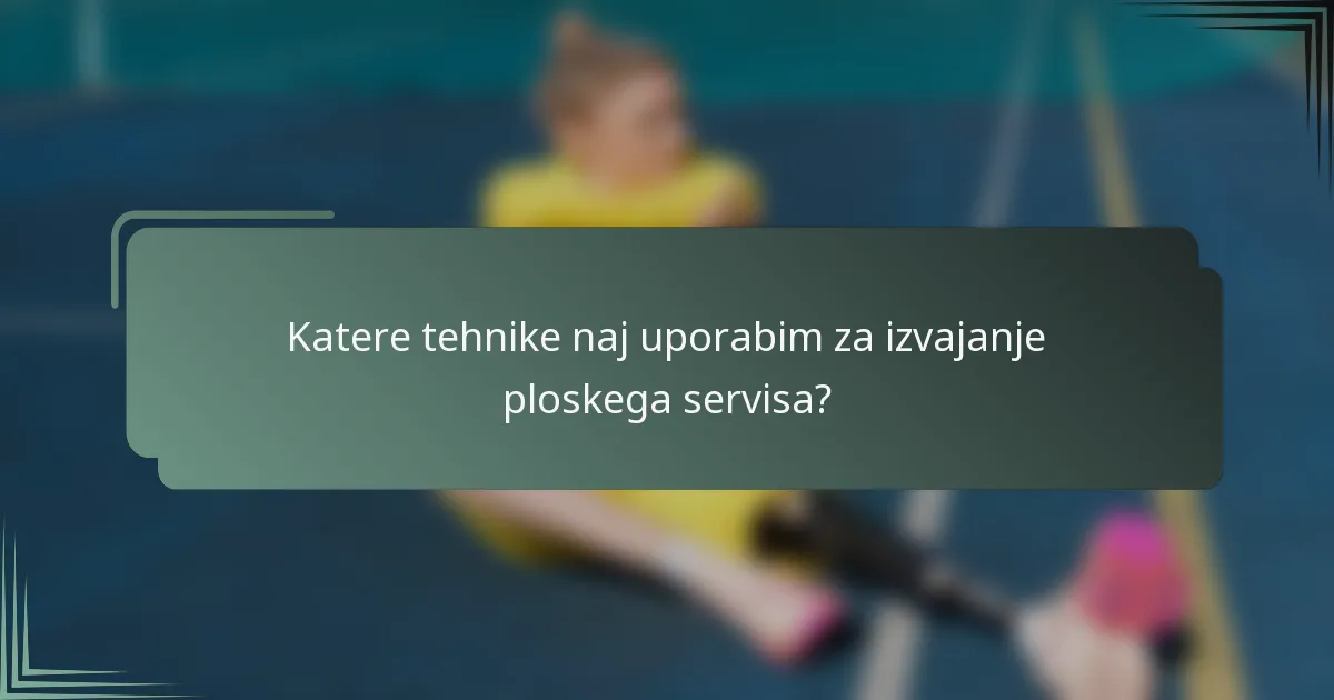 Katere tehnike naj uporabim za izvajanje ploskega servisa?