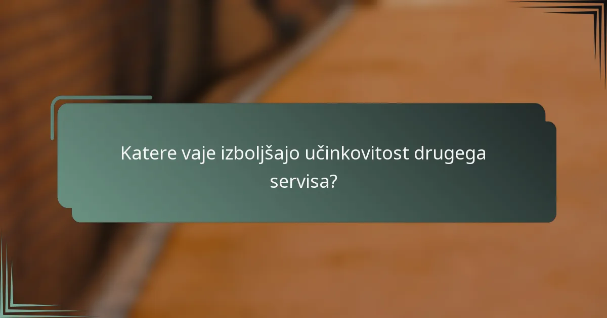 Katere vaje izboljšajo učinkovitost drugega servisa?