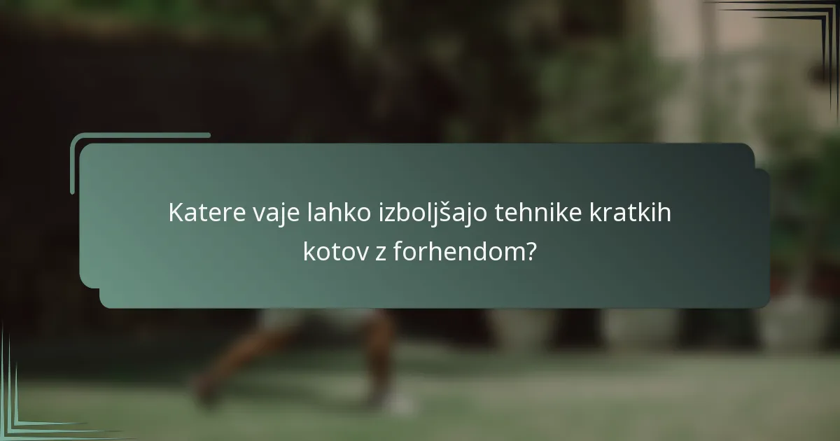 Katere vaje lahko izboljšajo tehnike kratkih kotov z forhendom?