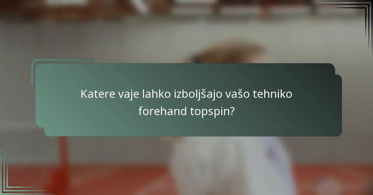 Katere vaje lahko izboljšajo vašo tehniko forehand topspin?