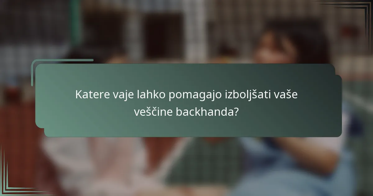 Katere vaje lahko pomagajo izboljšati vaše veščine backhanda?