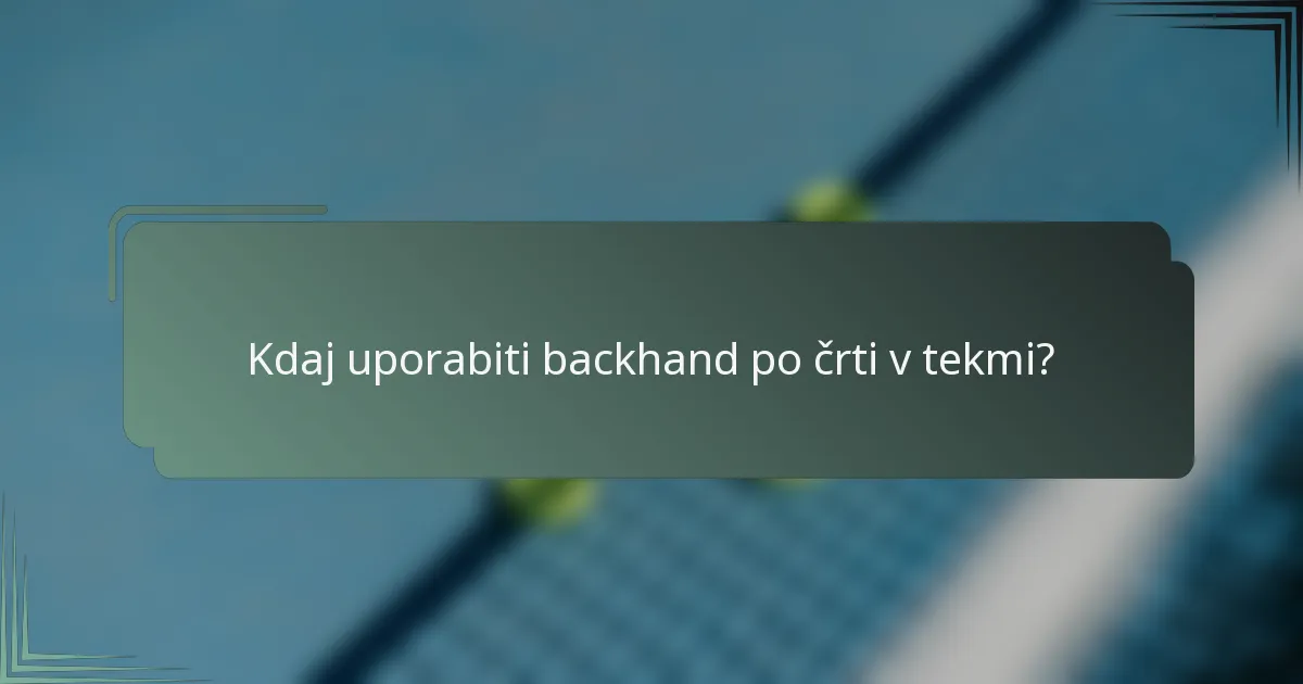Kdaj uporabiti backhand po črti v tekmi?