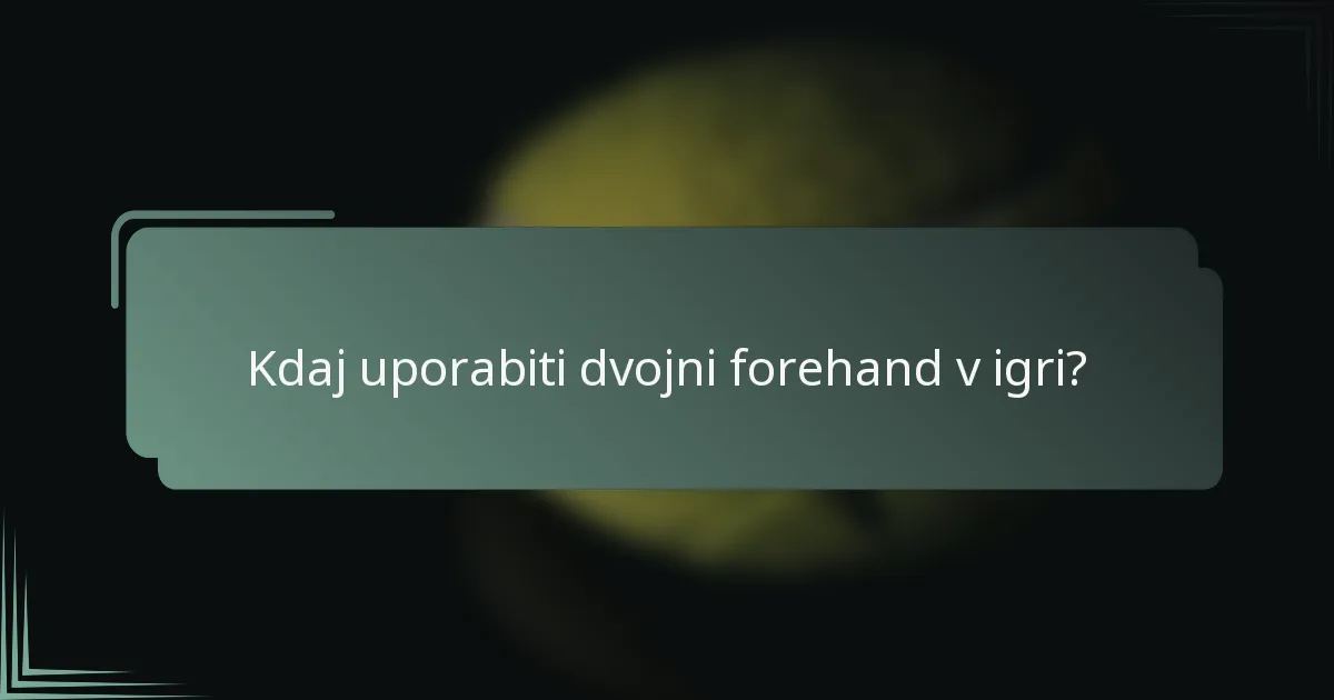 Kdaj uporabiti dvojni forehand v igri?