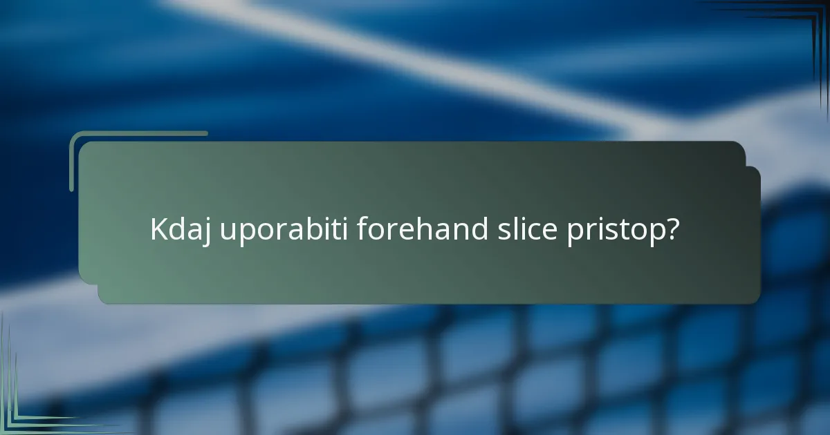 Kdaj uporabiti forehand slice pristop?