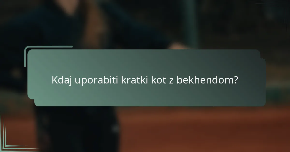 Kdaj uporabiti kratki kot z bekhendom?