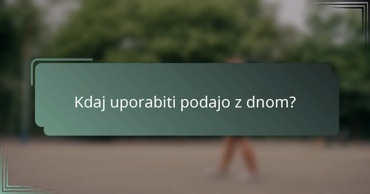 Kdaj uporabiti podajo z dnom?