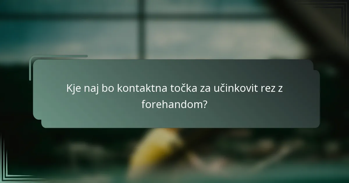 Kje naj bo kontaktna točka za učinkovit rez z forehandom?