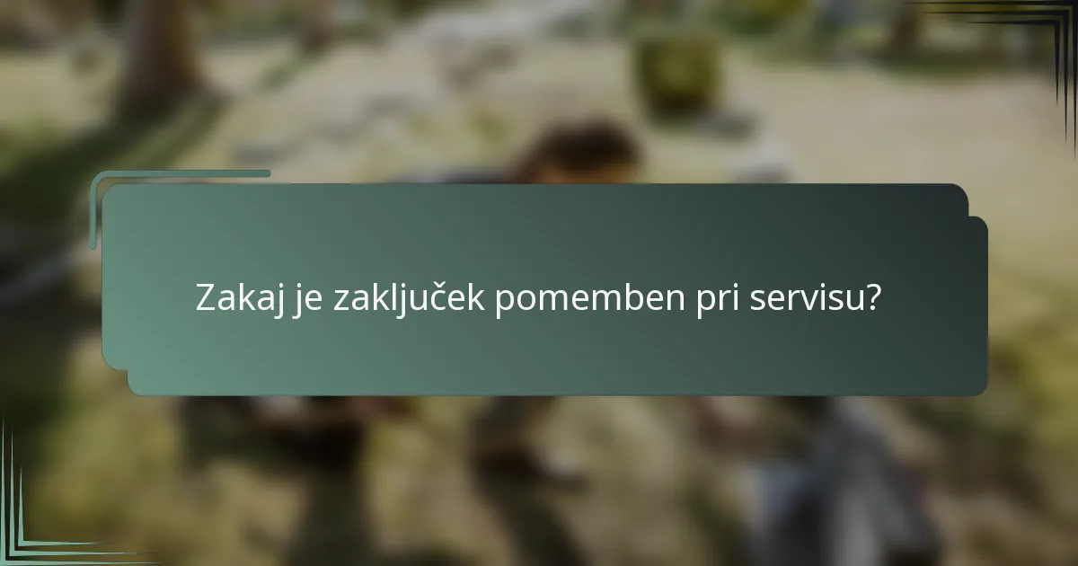 Zakaj je zaključek pomemben pri servisu?